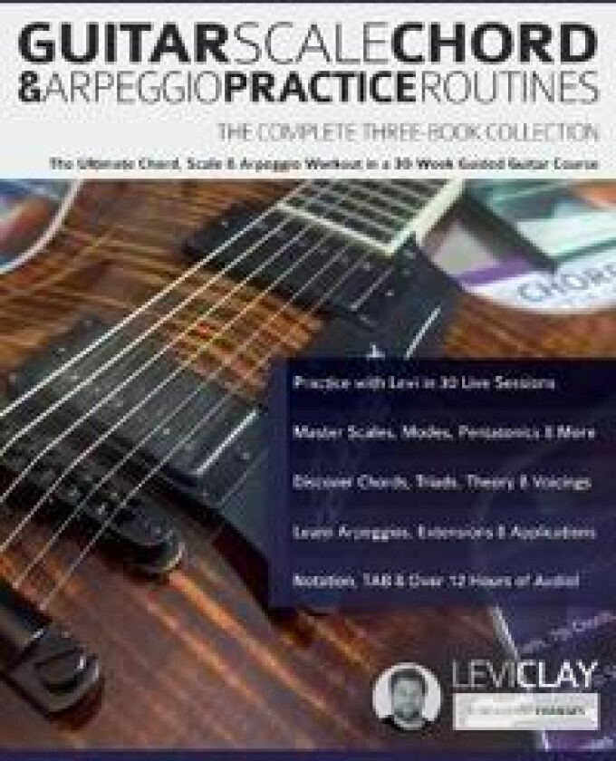 Guitar Scale, Chord & Arpeggio Practice Routines: The Ultimate Chord, Scale & Arpeggio Workout in a 30-Week Guided Guitar Course