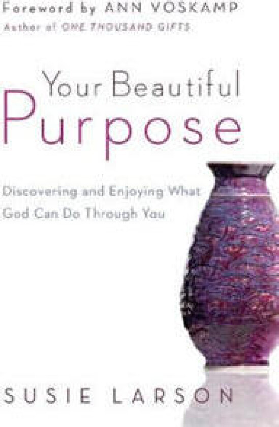 Your Beautiful Purpose – Discovering and Enjoying What God Can Do Through You