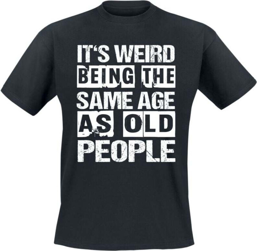 Fun T-skjorte - It's weird being the same age as old people - M til 5XL - Herrer - svart