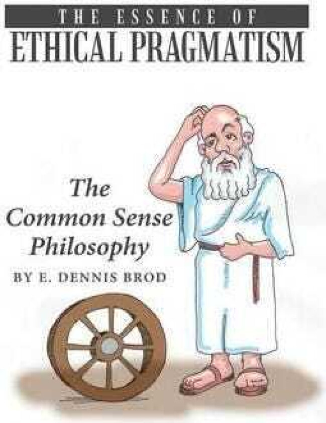 The Essence of Ethical Pragmatism The Common Sense Philosophy