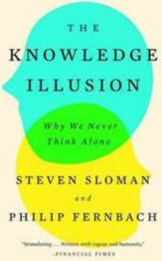 The Knowledge Illusion: Why We Never Think Alone