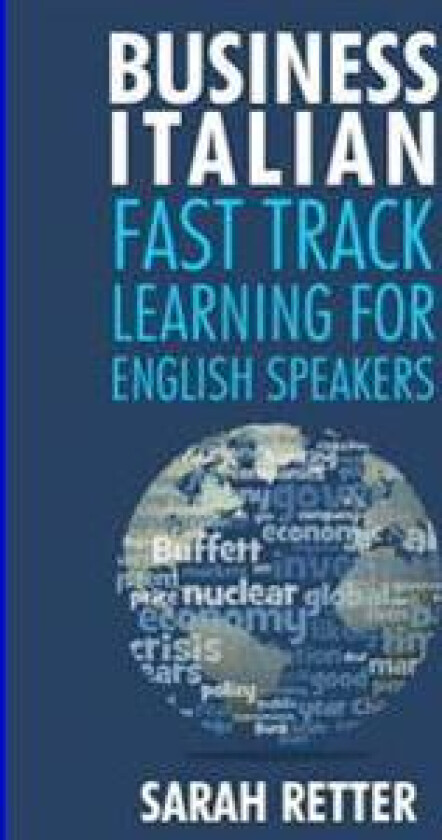 Business Italian: Fast Track Learning for English Speakers: The 100 Most Used English Business Words with 600 Phrase Examples.