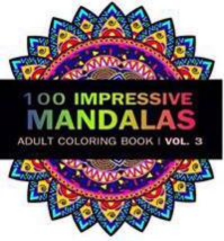 Mandala Coloring Book: 100 Imressive Mandalas Adult Coloring Book ( Vol. 3 ): Stress Relieving Patterns for Adult Relaxation, Meditation