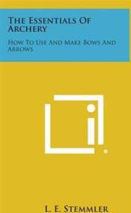 The Essentials of Archery: How to Use and Make Bows and Arrows