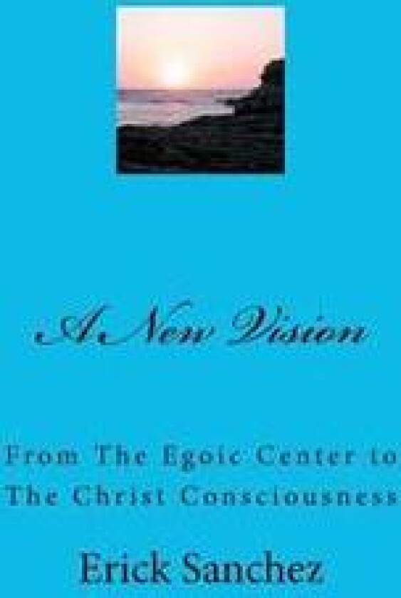 A New Vision: From the Egoic Center to the Christ Consciousness