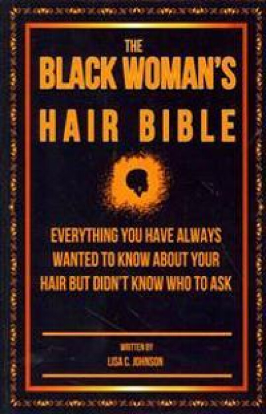 The Black Woman's Hair Bible: Everything You Have Always Wanted to Know about Your Hair But Didn't Know Who to Ask