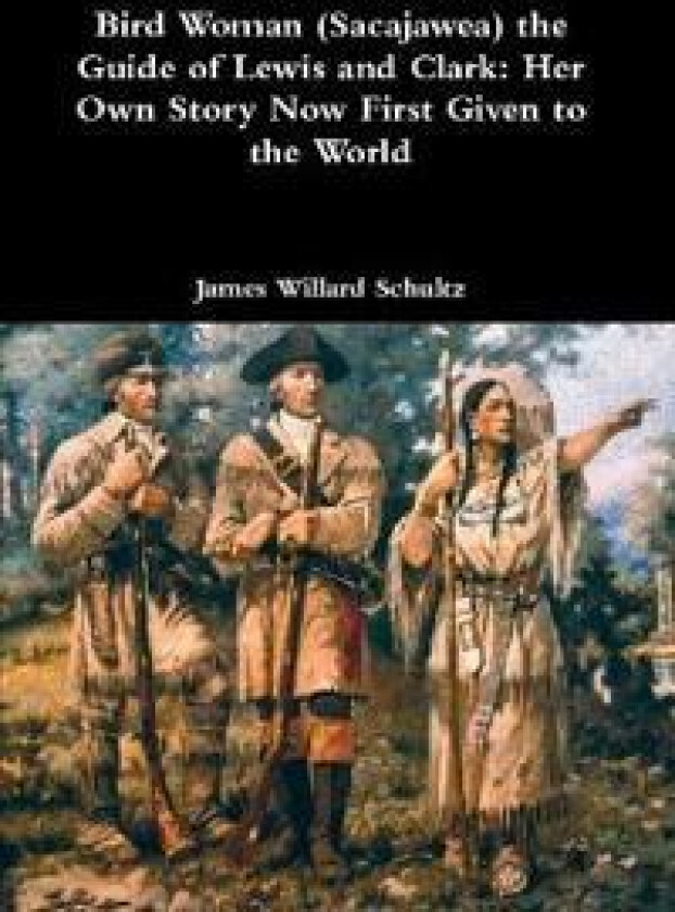 Bird Woman (Sacajawea) the Guide of Lewis and Clark