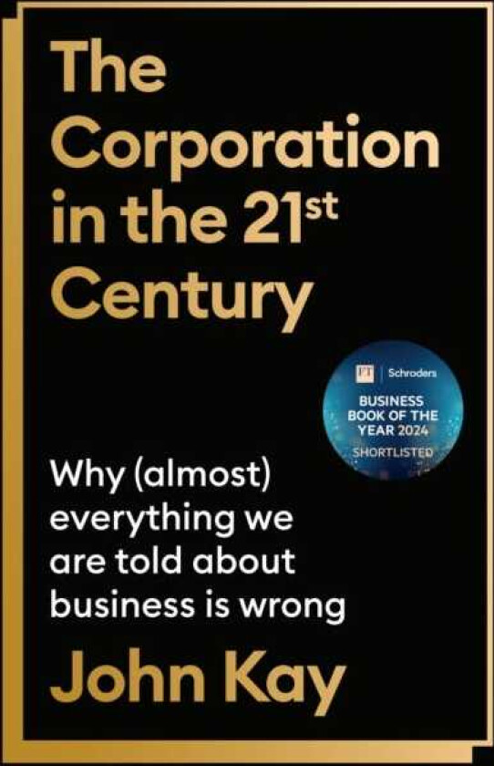 The Corporation in the TwentyFirst Century Why (almost) everything we are told about business is wrong