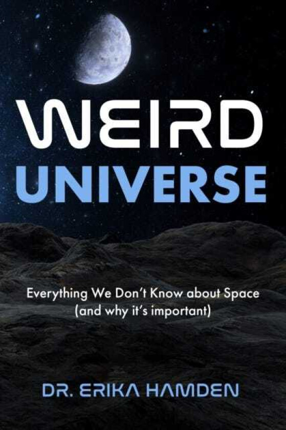 Weird Universe Everything We Don't Know about Space (and Why It's Important)