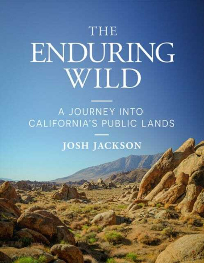 The Enduring Wild A Journey into California's Public Lands