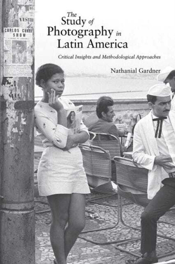 The Study of Photography in Latin America Critical Insights and Methodological Approaches