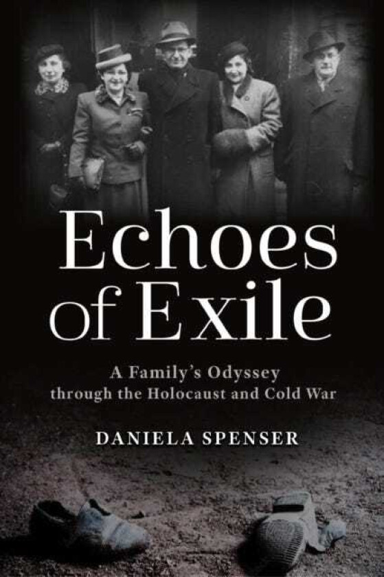 Echoes of Exile A Family's Odyssey through the Holocaust and Cold War