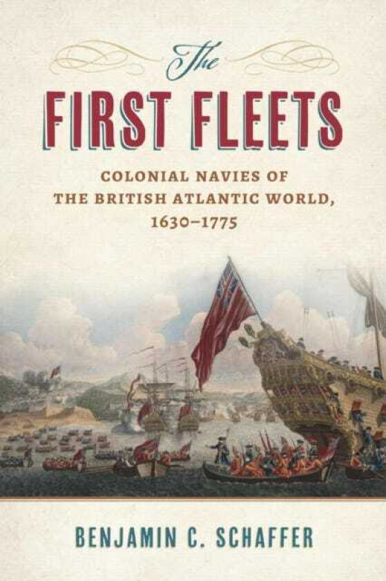 The First Fleets Colonial Navies of the British Atlantic World, 16301775