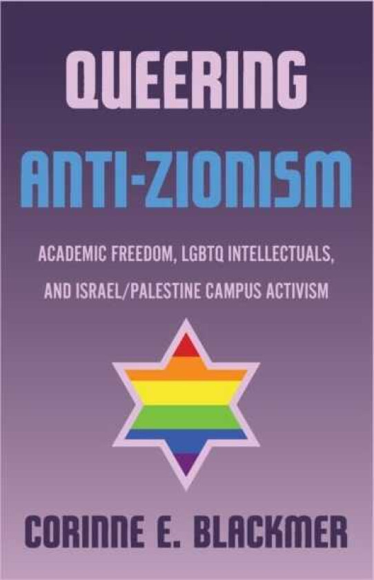 Queering AntiZionism Academic Freedom, LGBTQ Intellectuals, and Israel/Palestine Campus Activism