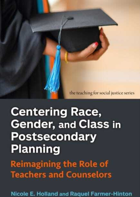 Centering Race, Gender, and Class in Postsecondary Planning Reimagining the Role of Teachers and Counselors