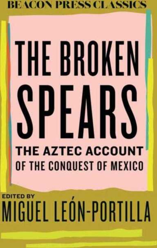 The Broken Spears The Aztec Account of the Conquest of Mexico