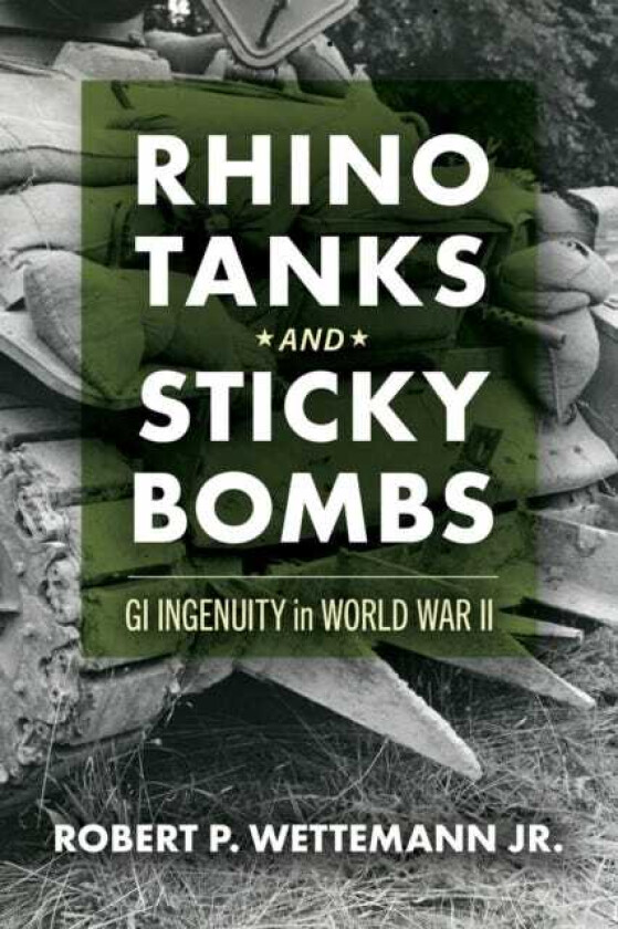 Rhino Tanks and Sticky Bombs Volume 79 GI Ingenuity in World War II