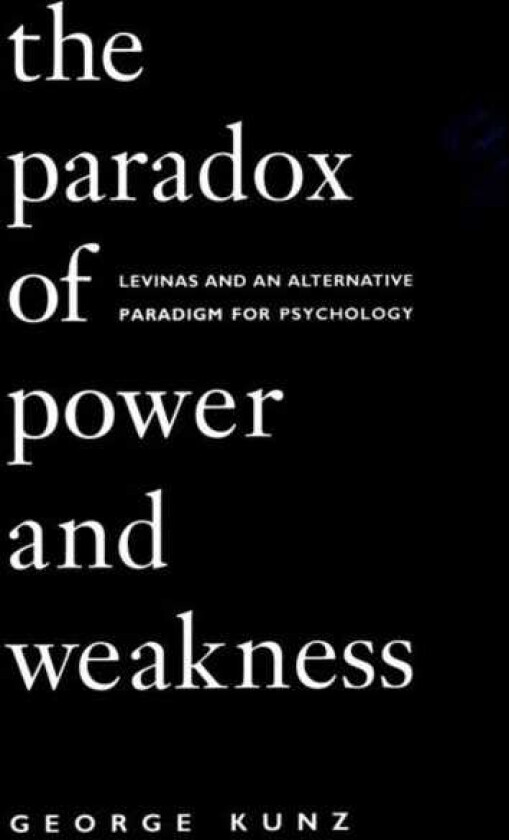 The Paradox of Power and Weakness Levinas and an Alternative Paradigm for Psychology