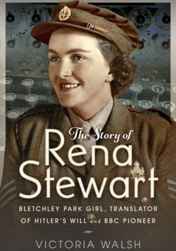 The Story of Rena Stewart Bletchley Park Girl, Translator of Hitler's Will, and BBC Pioneer