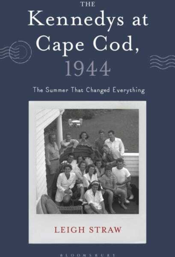 The Kennedys at Cape Cod, 1944 The Summer That Changed Everything