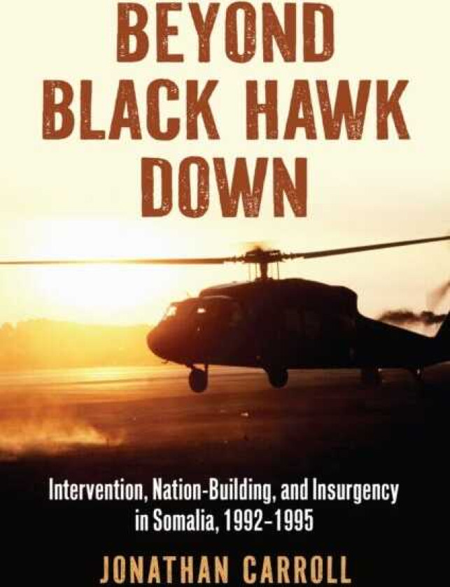 Beyond Black Hawk Down Intervention, NationBuilding, and Insurgency in Somalia, 19921995