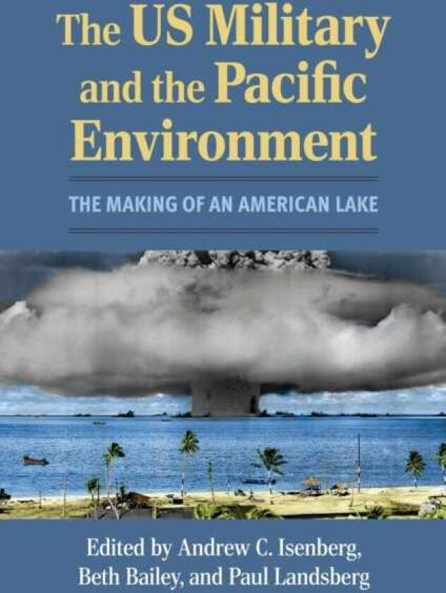 The US Military and the Pacific Environment The Making of an American Lake