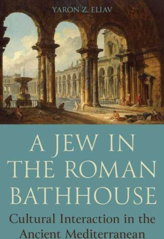 A Jew in the Roman Bathhouse Cultural Interaction in the Ancient Mediterranean