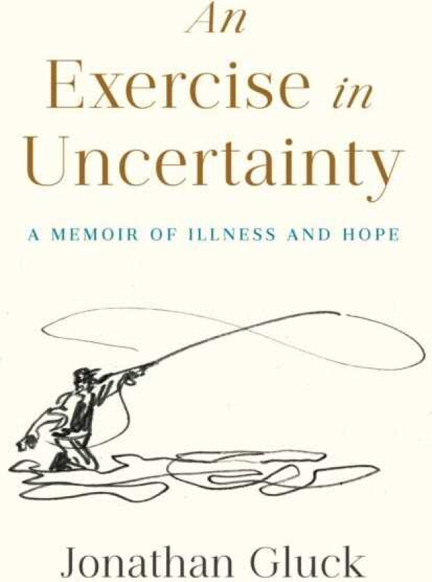Exercise in Uncertainty, An A Memoir of Illness and Hope