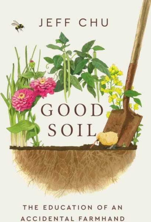 Good Soil The Education of an Accidental Farmhand