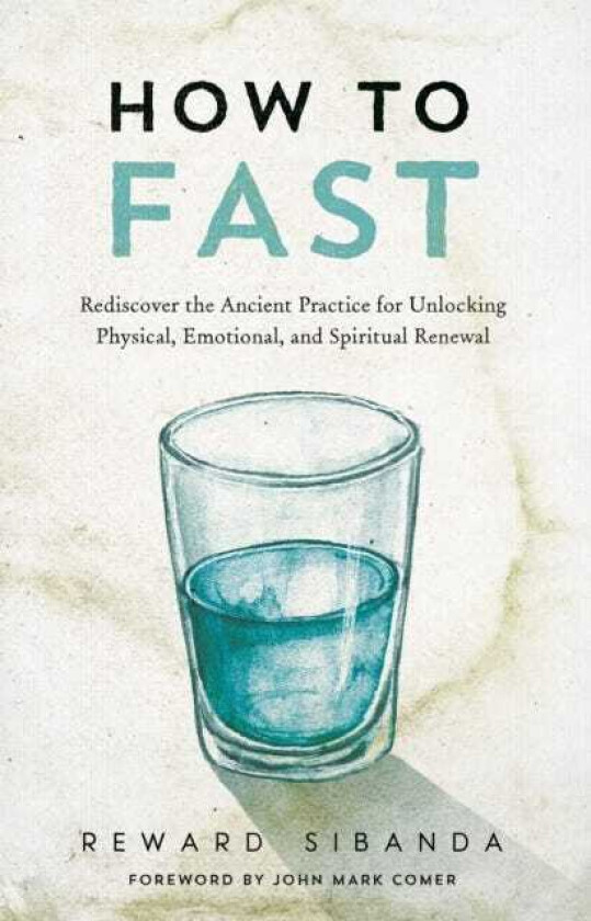 How to Fast Rediscover the Ancient Practice for Unlocking Physical, Emotional, and Spiritual Renewal