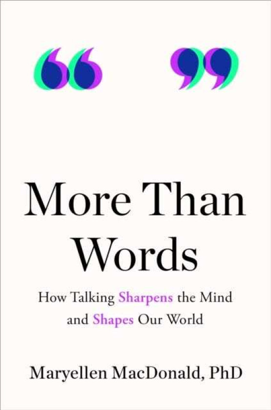 More Than Words How Talking Sharpens the Mind and Shapes Our World