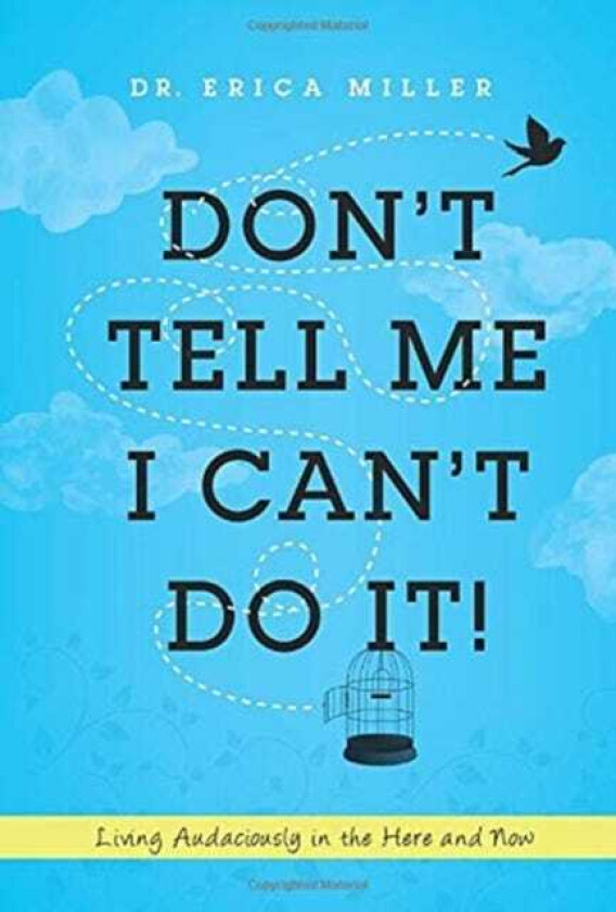 Don't Tell Me I Can't Do It! Living Audaciously in the Here and Now