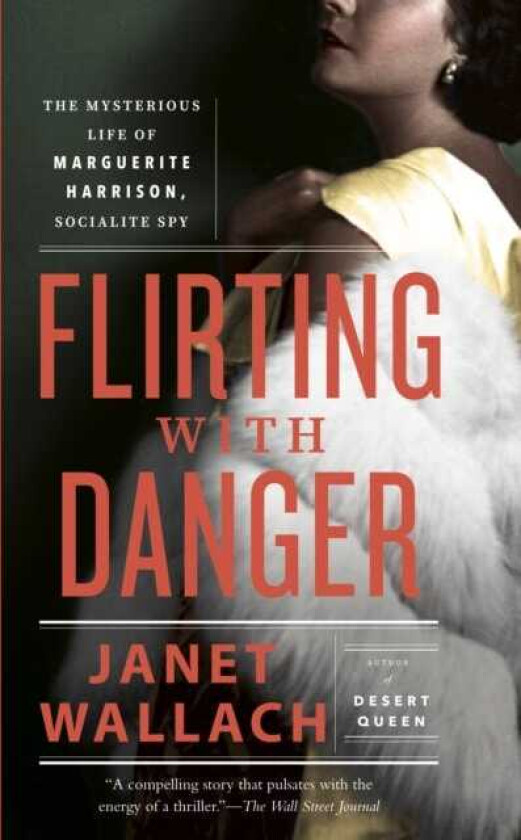 Flirting with Danger The Mysterious Life of Marguerite Harrison, Socialite Spy