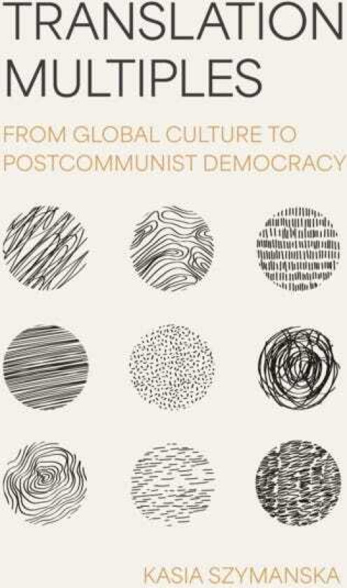 Translation Multiples From Global Culture to Postcommunist Democracy