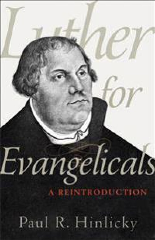 Luther for Evangelicals – A Reintroduction