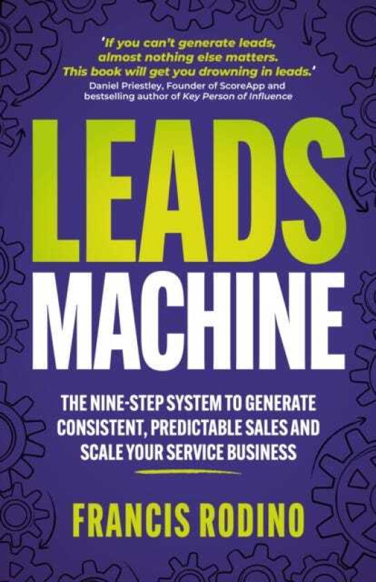 Leads Machine The ninestep system to generate consistent, predictable sales and scale your service business