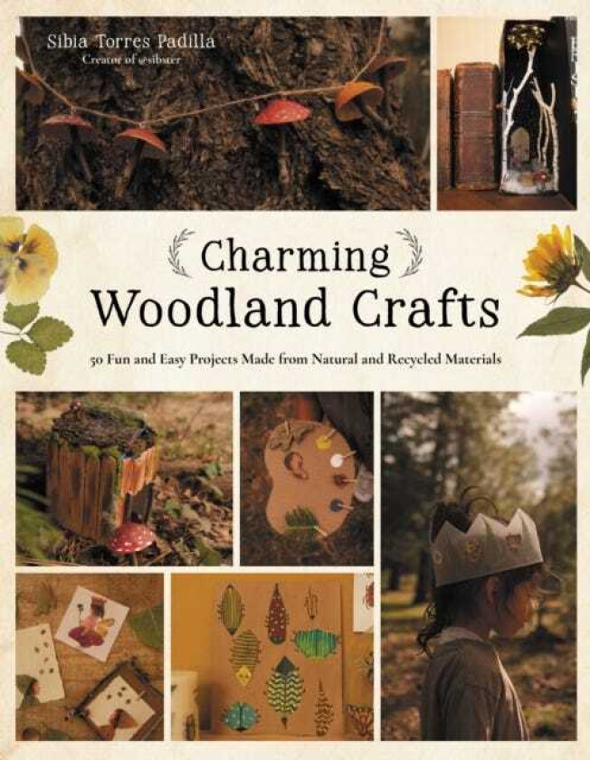 Charming Woodland Crafts 50 Fun and Easy Projects Made from Natural and Recycled Materials