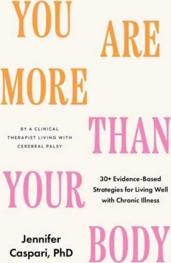 You Are More Than Your Body 30+ EvidenceBased Strategies for Living Well with Chronic IllnessBy a clinical therapist living with cerebral palsy
