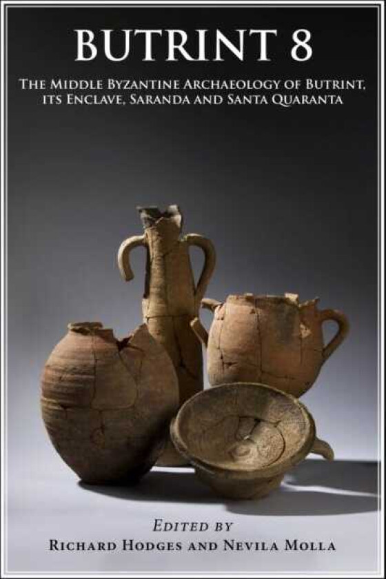 Butrint 8 The Middle Byzantine Archaeology of Butrint, its Enclave, Saranda and Santa Quaranta