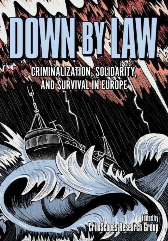 Down by Law Criminalization, Solidarity, and Survival in Europe