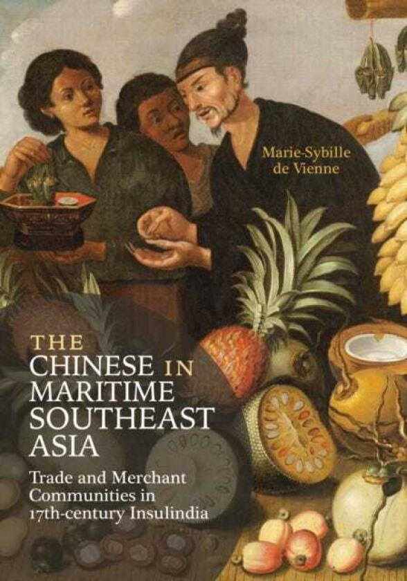 The Chinese in Maritime Southeast Asia Trade and Merchant Communities in 17thcentury Insulindia