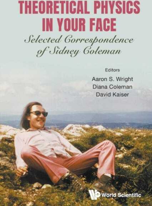 Theoretical Physics In Your Face: Selected Correspondence Of Sidney Coleman
