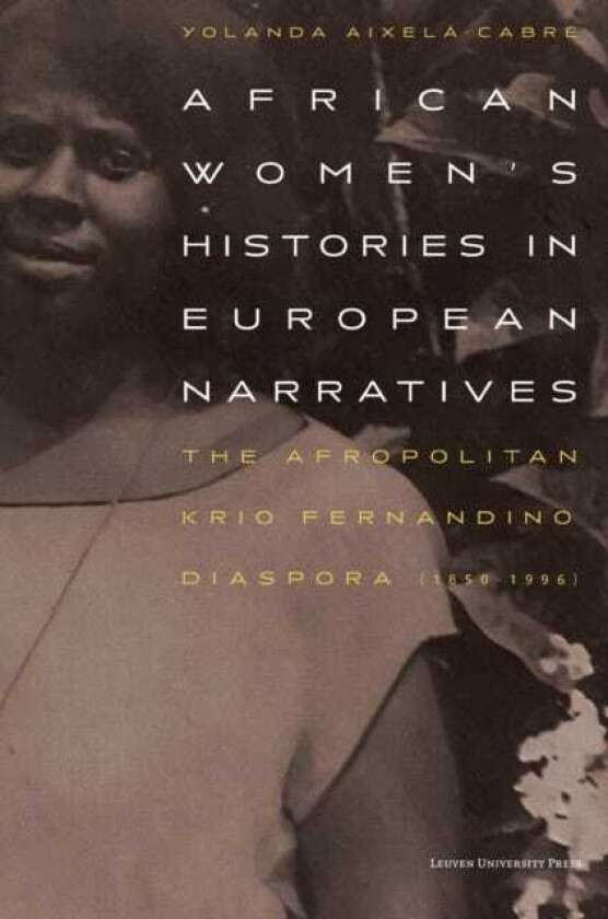 African Women’s Histories in European Narratives The Afropolitan Krio Fernandino Diaspora (18501996)