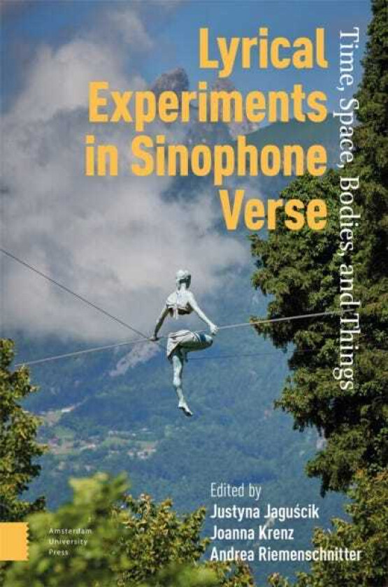 Lyrical Experiments in Sinophone Verse Time, Space, Bodies, and Things