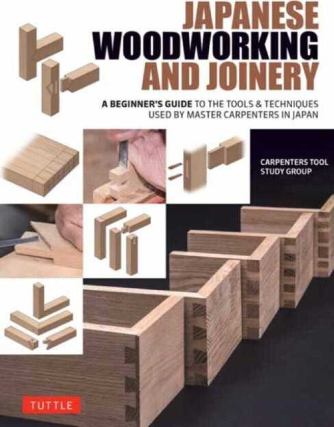 Japanese Woodworking and Joinery A Beginner's Guide to the Tools & Techniques Used by Master Carpenters in Japan