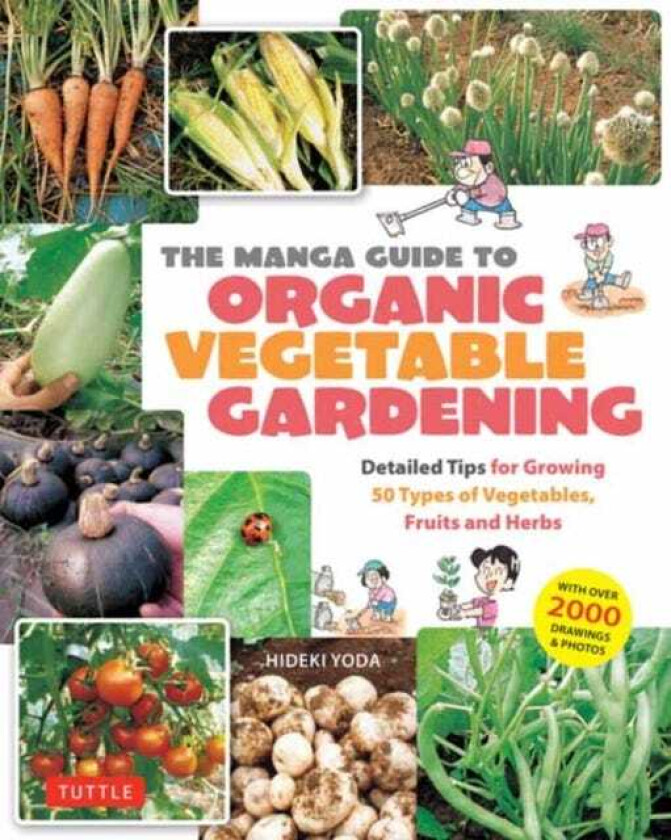 The Manga Guide to Organic Vegetable Gardening Detailed Tips for Growing 50 Types of Vegetables, Fruits and Herbs (with Over 2000 Drawings and Photos)