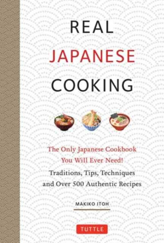 Real Japanese Cooking Traditions, Tips, Techniques and Over 600 Authentic Recipes