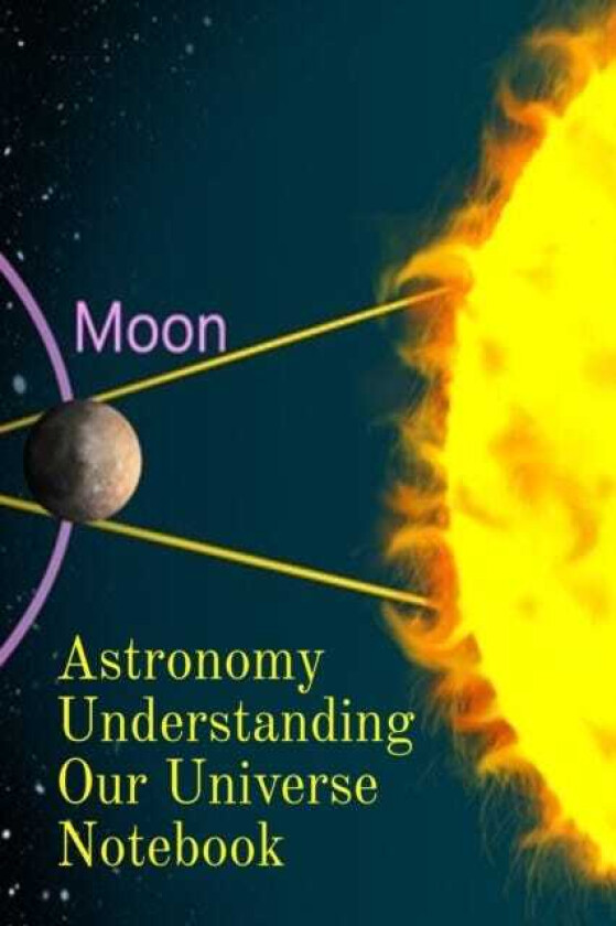 Astronomy Understanding Our Universe Notebook Test Prep For Beginners Of Astrophysics and Solar Physics Paperback Notebook 6" x 9" inches