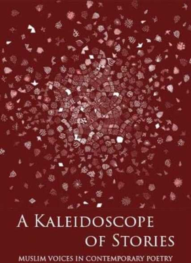 A Kaleidoscope of Stories Muslim Voices in Contemporary Poetry