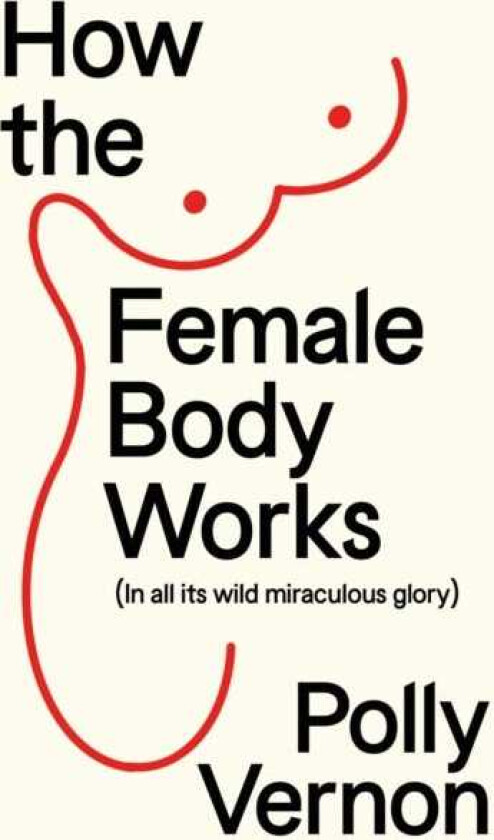How the Female Body Works (In all its wild, miraculous glory)